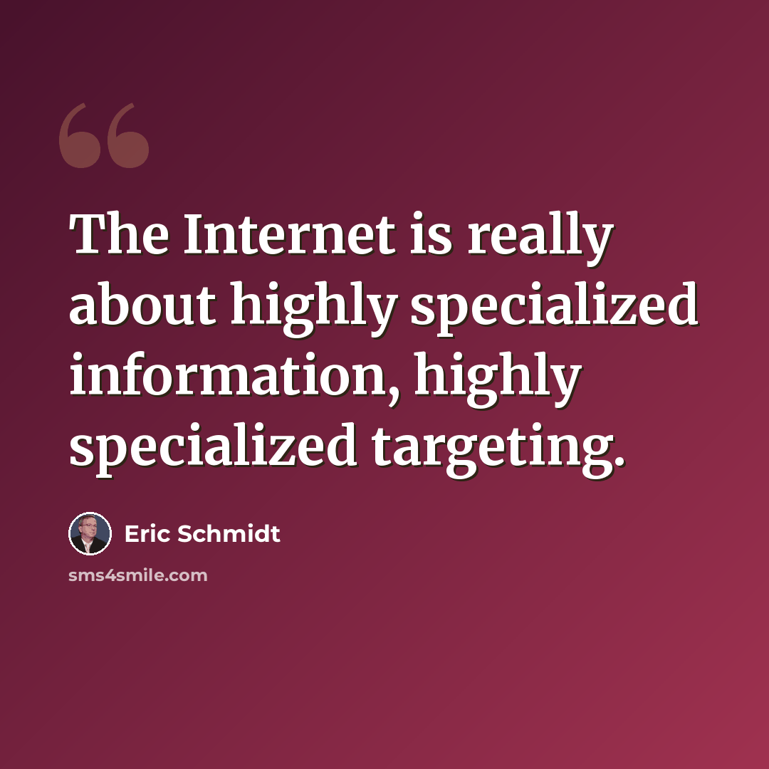 “The Internet is really about highly specialized information, highly specialized targeting.” quote by Eric Schmidt