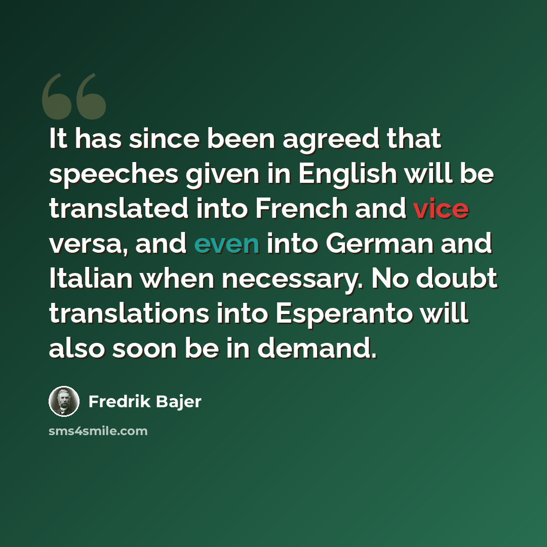 “It has since been agreed that speeches given in English will be translated into French and vice versa, and even into German and Italian when necessary. No doubt translations into Esperanto will also soon be in demand.” quote by Fredrik Bajer