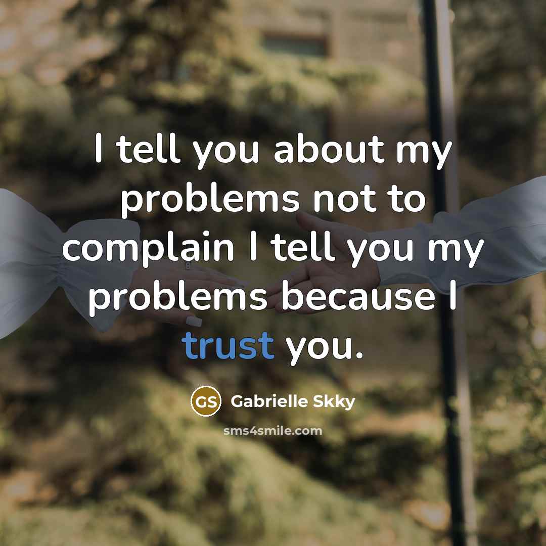 “I tell you about my problems not to complain I tell you my problems because I trust you.” quote by Gabrielle Skky