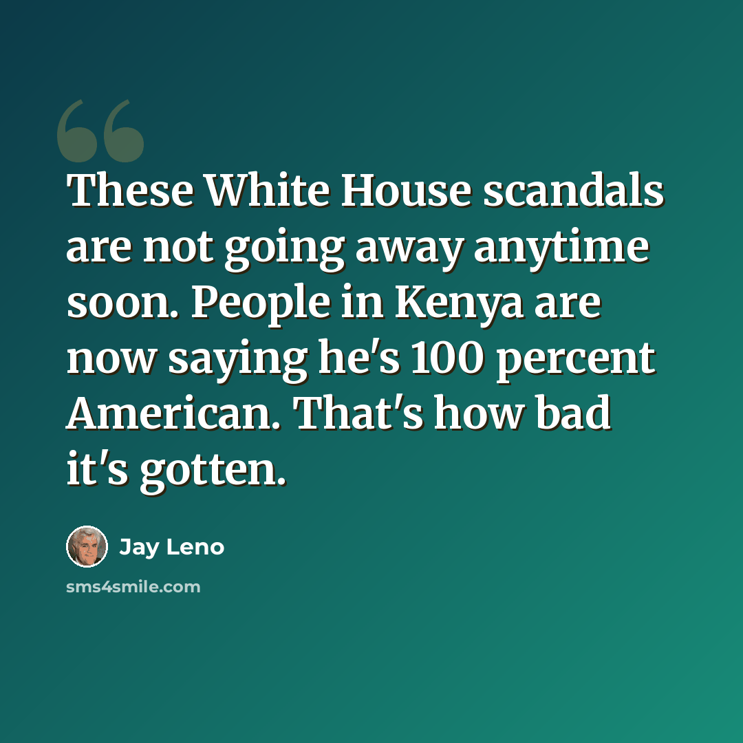 “These White House scandals are not going away anytime soon. People in Kenya are now saying he's 100 percent American. That's how bad it's gotten.” quote by Jay Leno