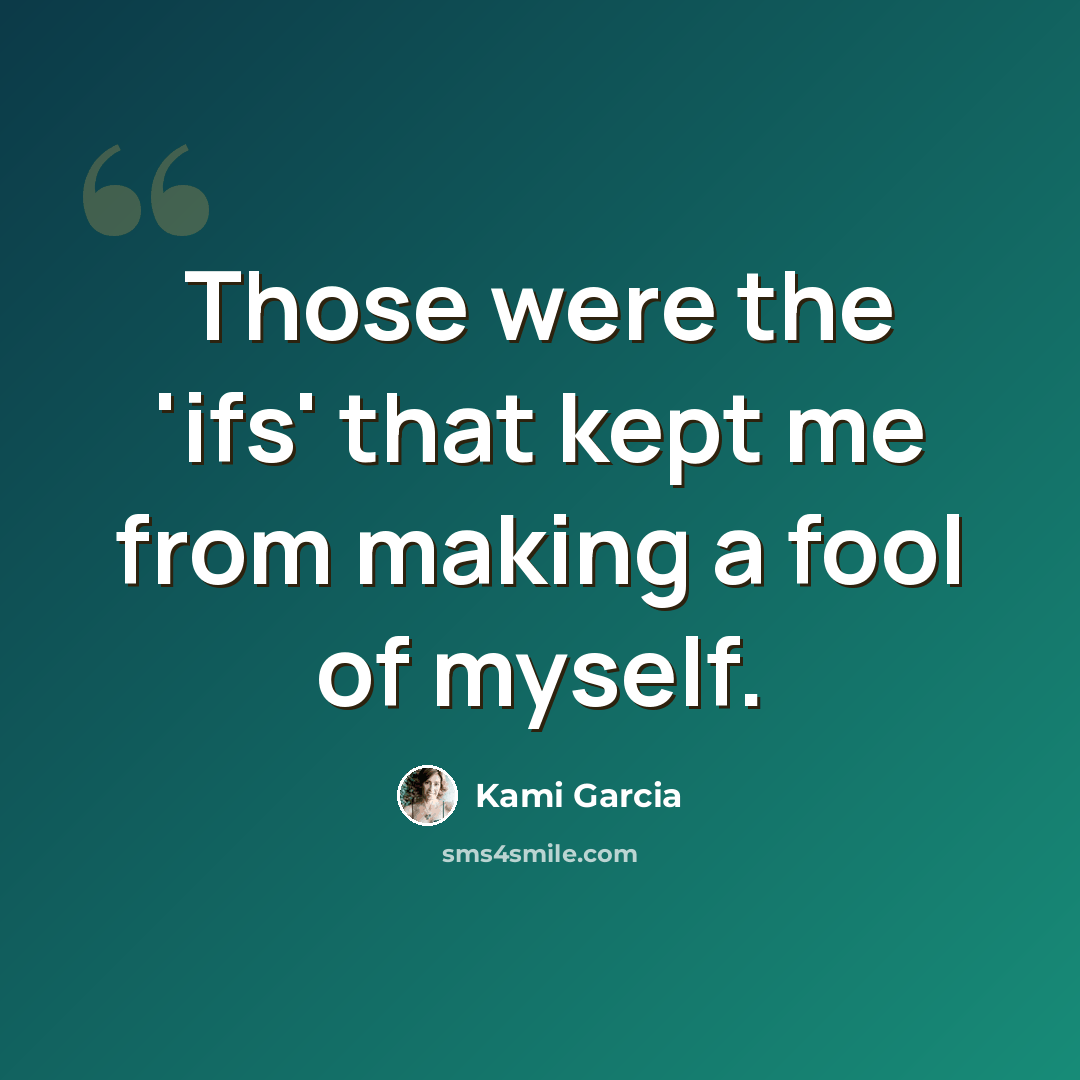 “Those were the 'ifs' that kept me from making a fool of myself.” quote by Kami Garcia