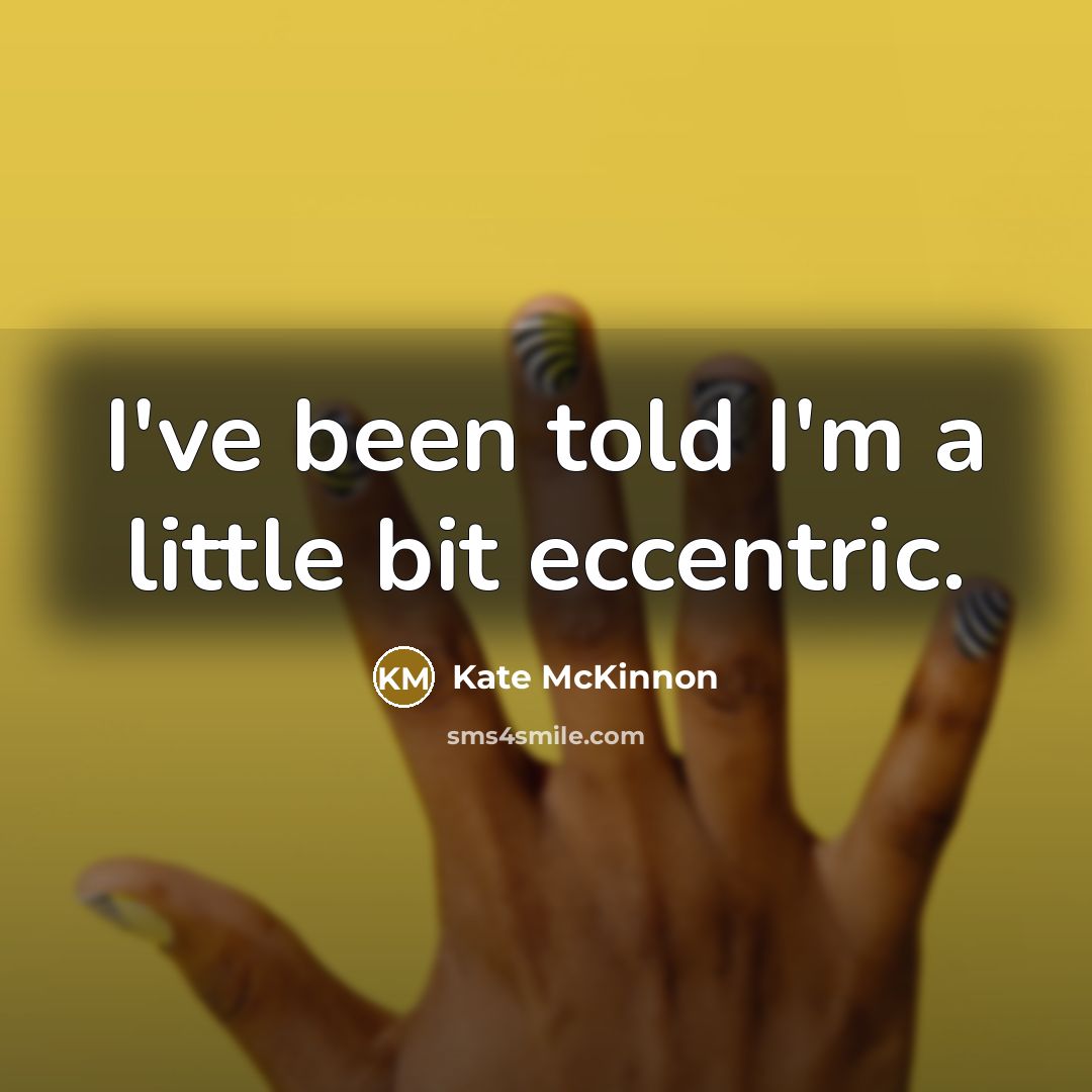 “I've been told I'm a little bit eccentric.” quote by Kate McKinnon