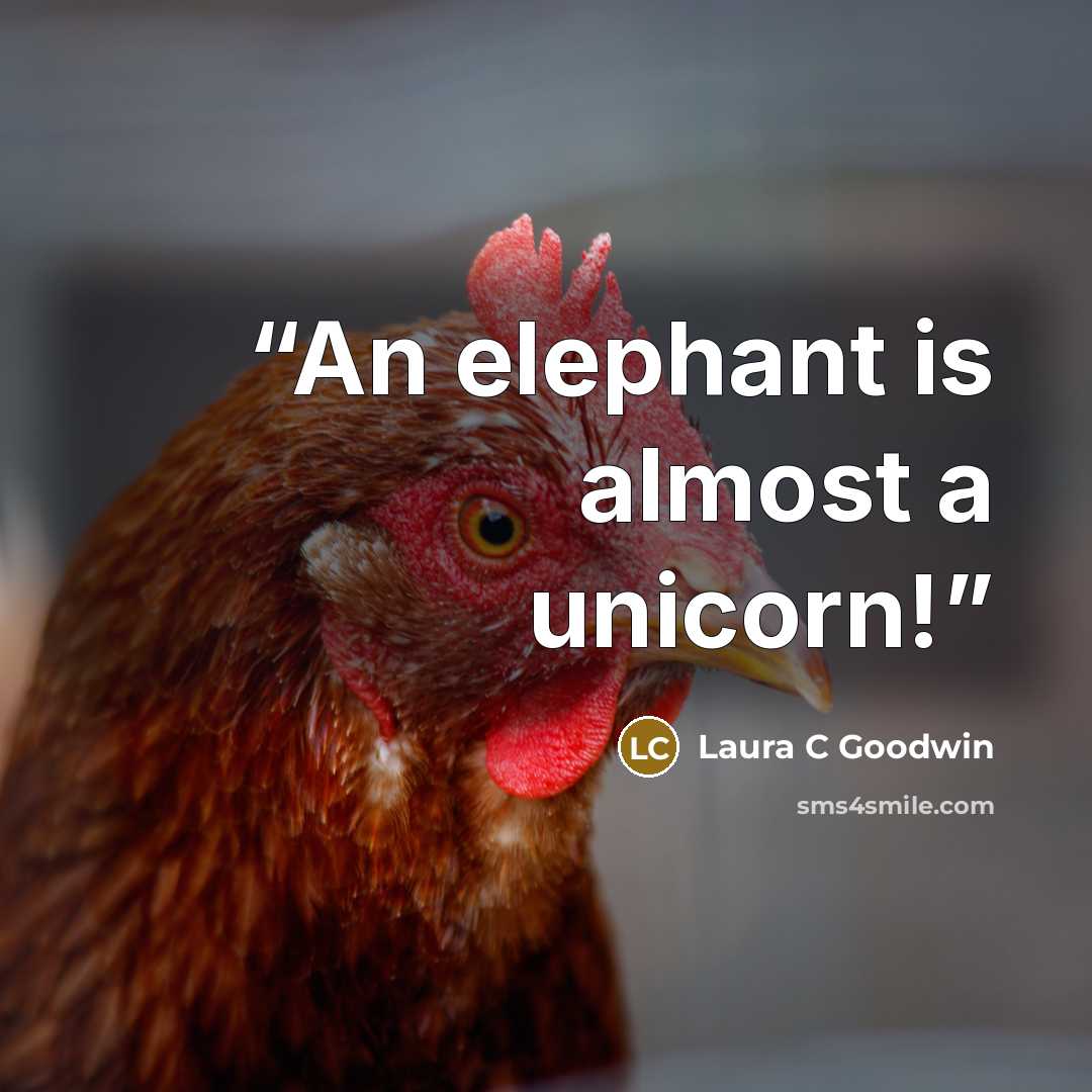 “An elephant is almost a unicorn!” quote by Laura C Goodwin