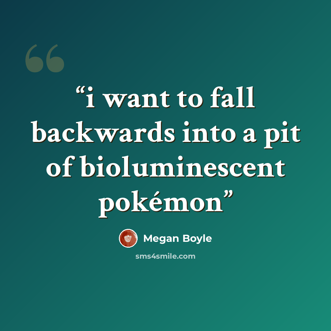 “i want to fall backwards into a pit of bioluminescent pokémon” quote by Megan Boyle
