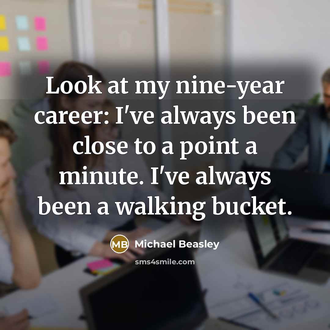 “Look at my nine-year career: I've always been close to a point a minute. I've always been a walking bucket.” quote by Michael Beasley