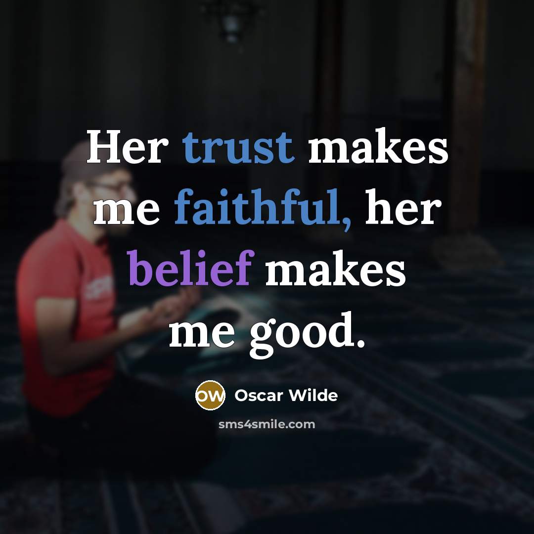 “Her trust makes me faithful, her belief makes me good.” quote by Oscar Wilde