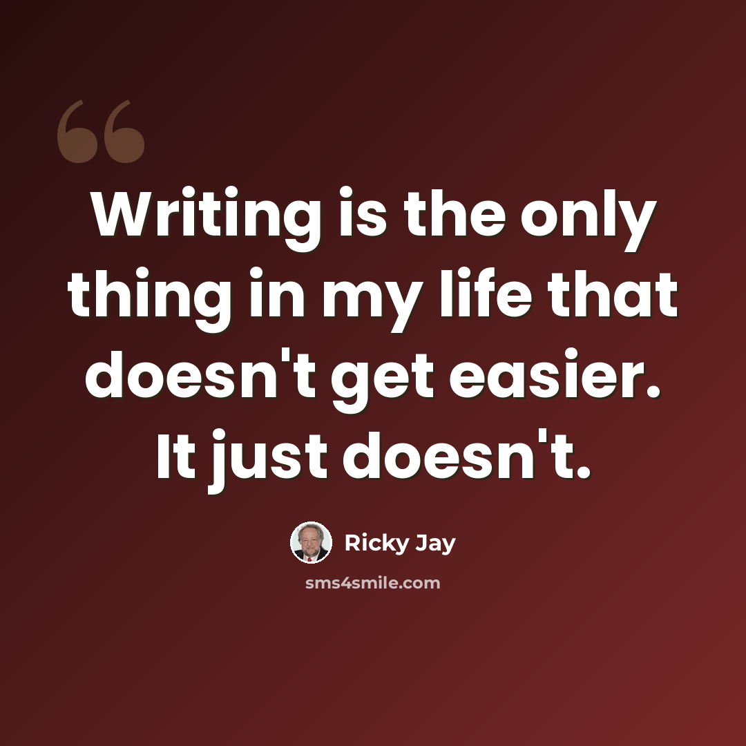 “Writing is the only thing in my life that doesn't get easier. It just doesn't.” quote by Ricky Jay