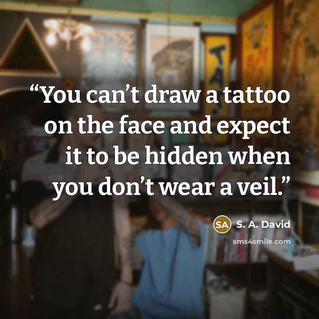 “You can’t draw a tattoo on the face and expect it to be hidden when you don’t wear a veil.” quote by S. A. David