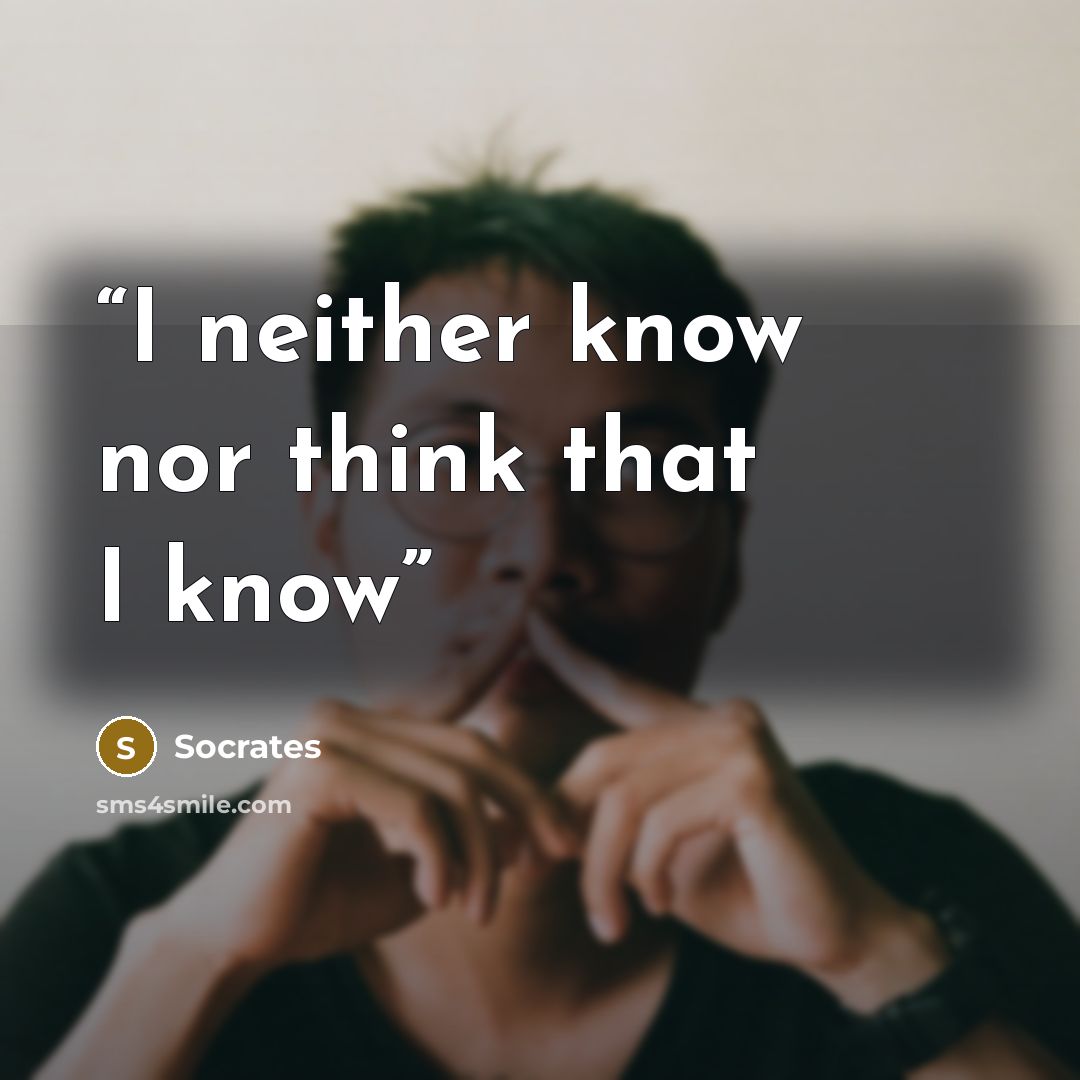 “I neither know nor think that I know” quote by Socrates