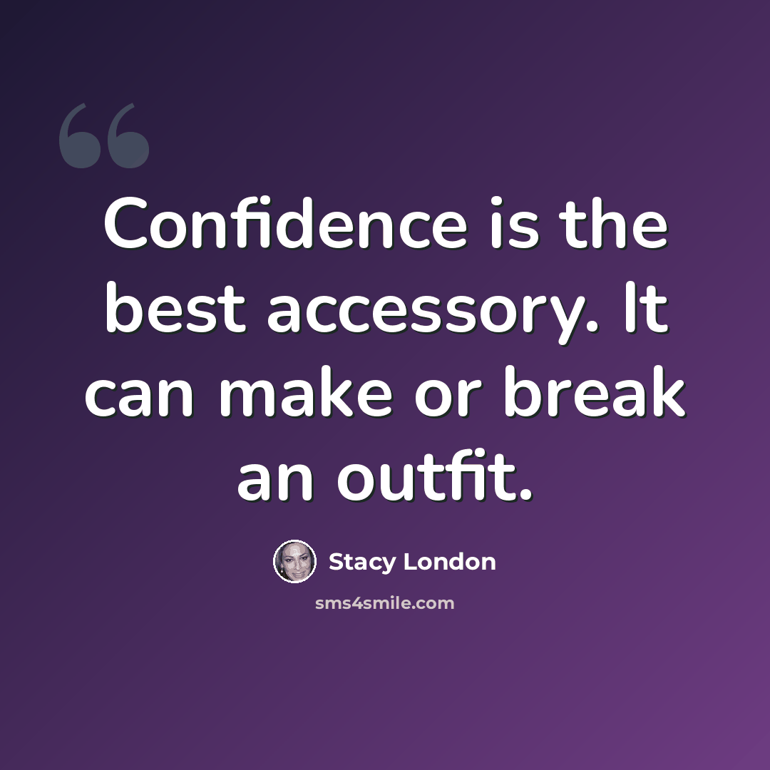 “Confidence is the best accessory. It can make or break an outfit.” quote by Stacy London