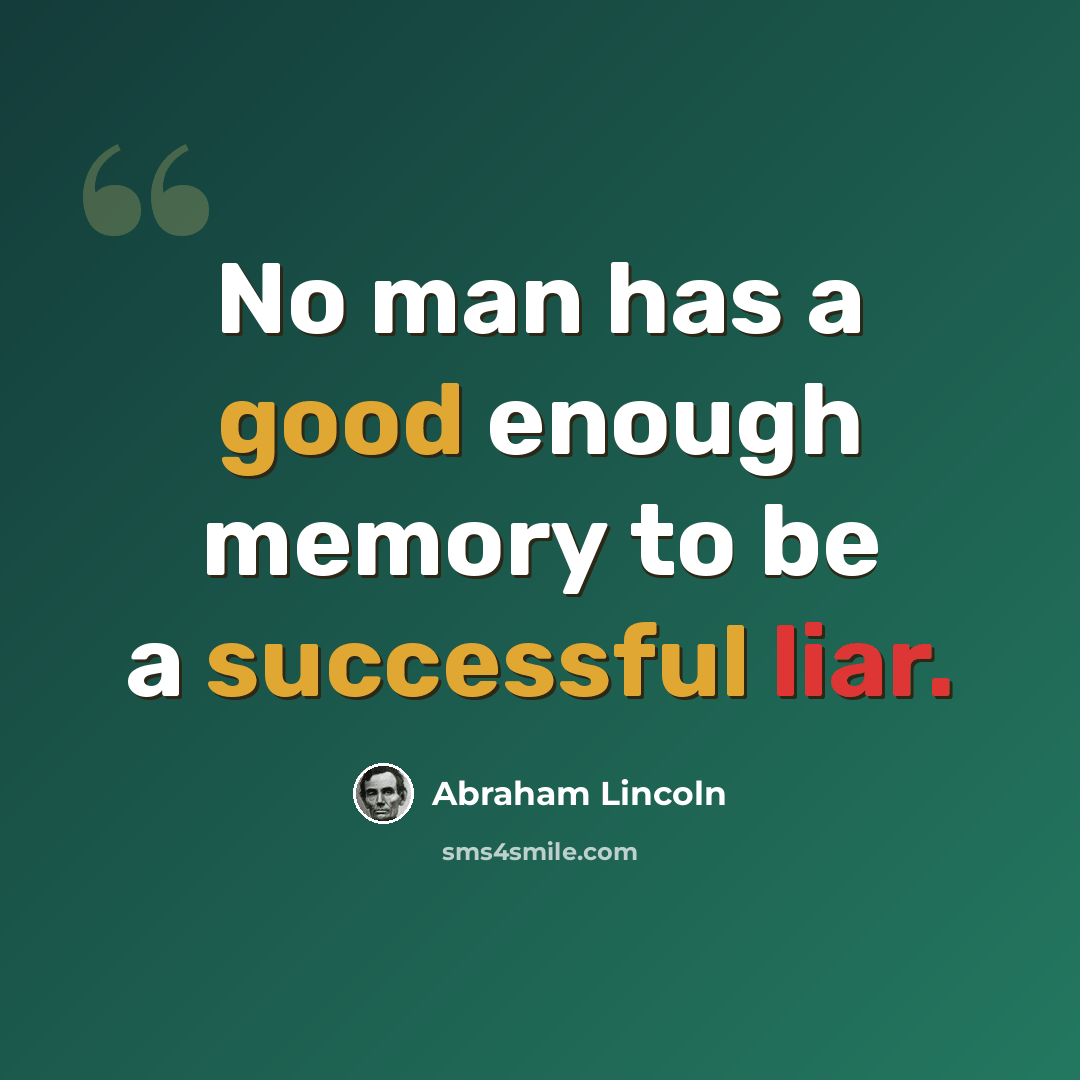 “No man has a good enough memory to be a successful liar.” quote by Abraham Lincoln