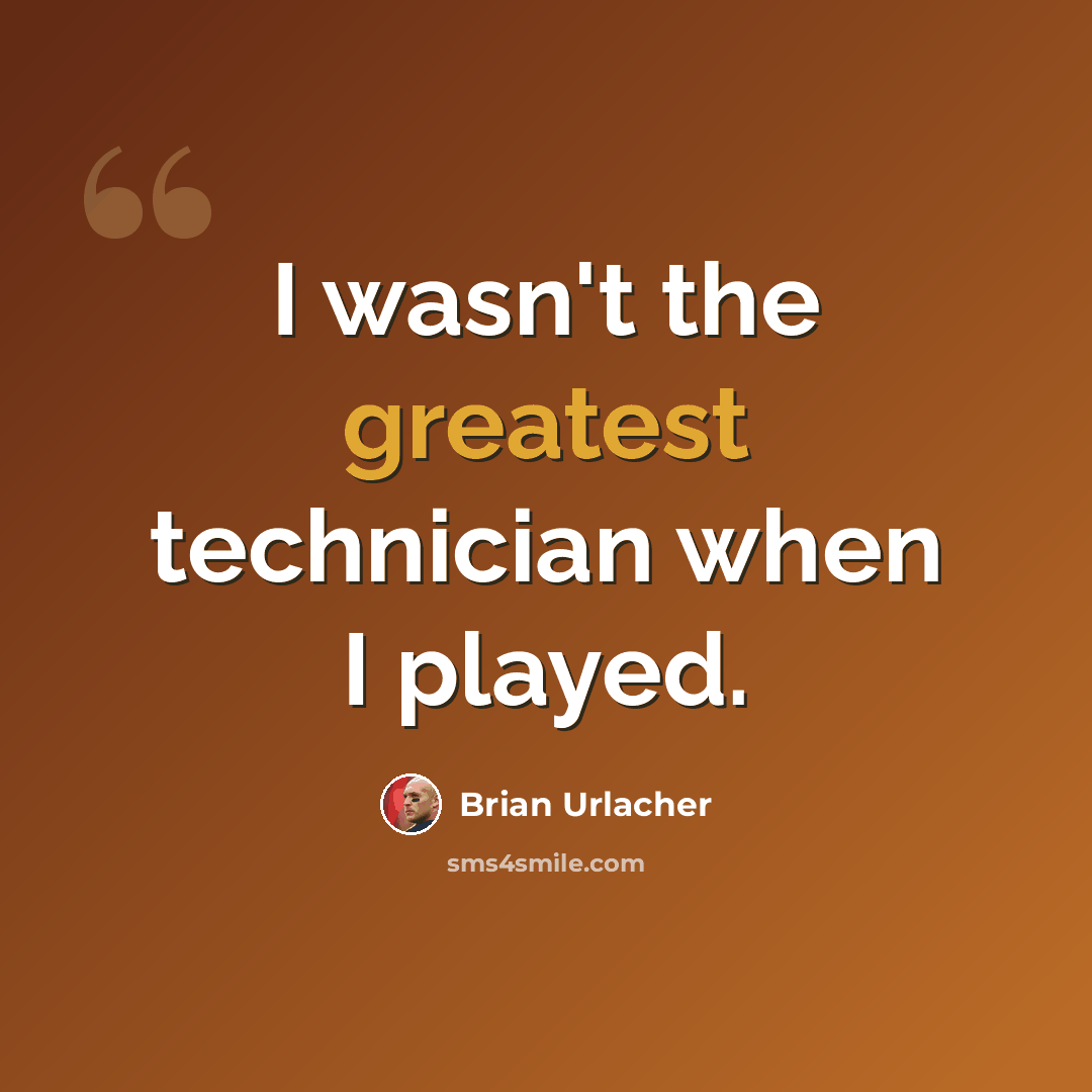 “I wasn't the greatest technician when I played.” quote by Brian Urlacher