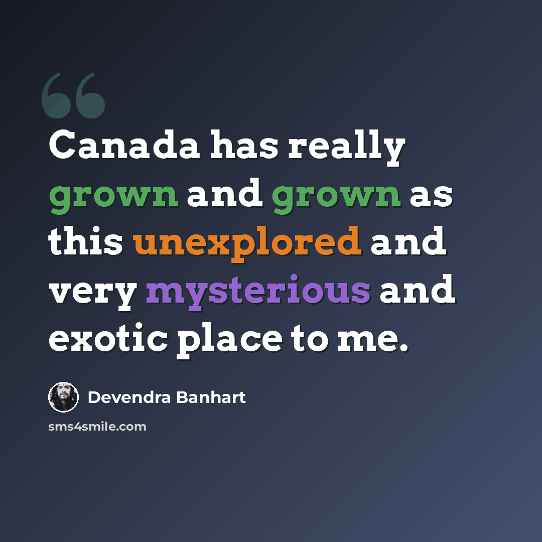 “Canada has really grown and grown as this unexplored and very mysterious and exotic place to me.” quote by Devendra Banhart