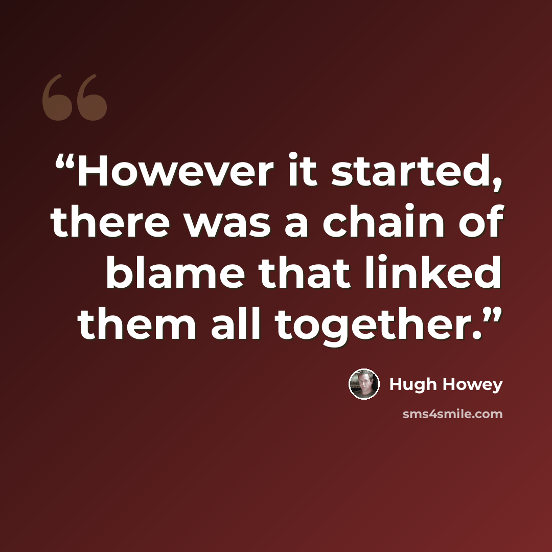 “However it started, there was a chain of blame that linked them all together.” quote by Hugh Howey