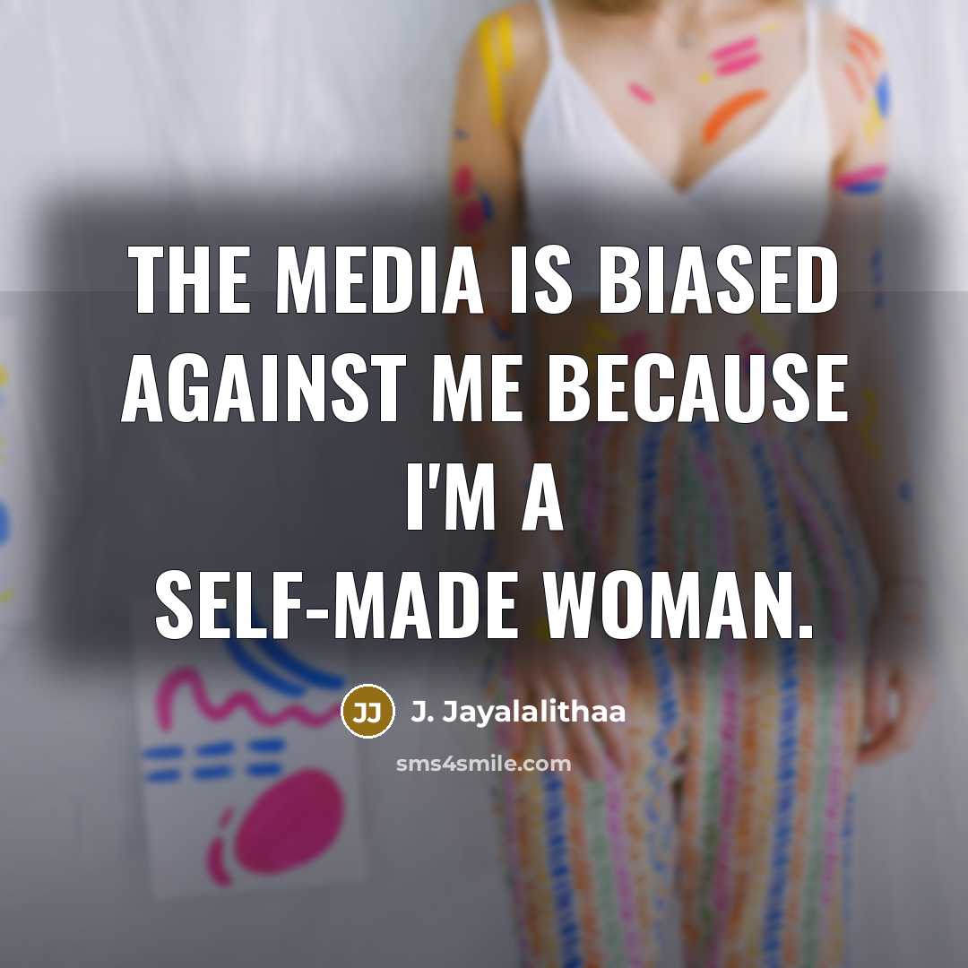 “The media is biased against me because I'm a self-made woman.” quote by J. Jayalalithaa
