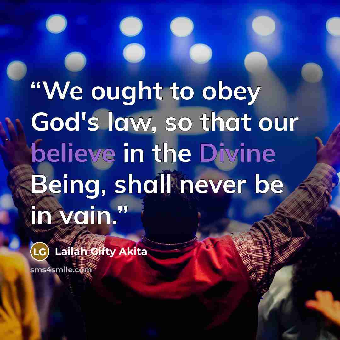 “We ought to obey God's law, so that our believe in the Divine Being, shall never be in vain.” quote by Lailah Gifty Akita