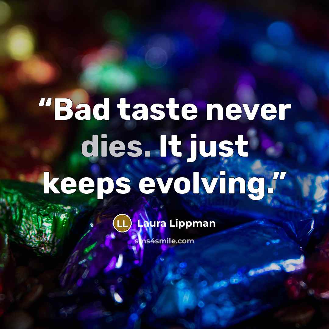 “Bad taste never dies. It just keeps evolving.” quote by Laura Lippman