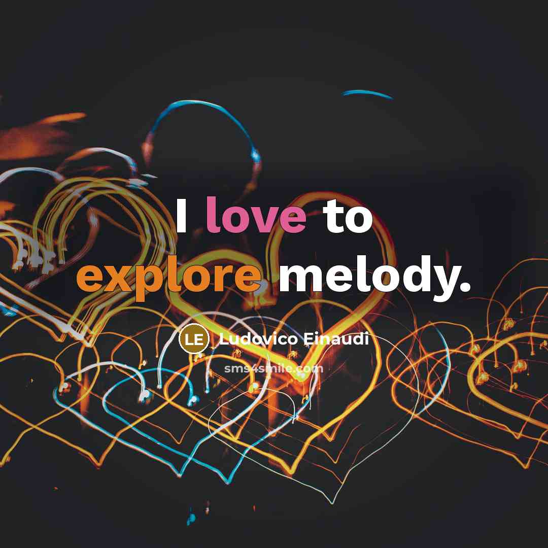 “I love to explore melody.” quote by Ludovico Einaudi
