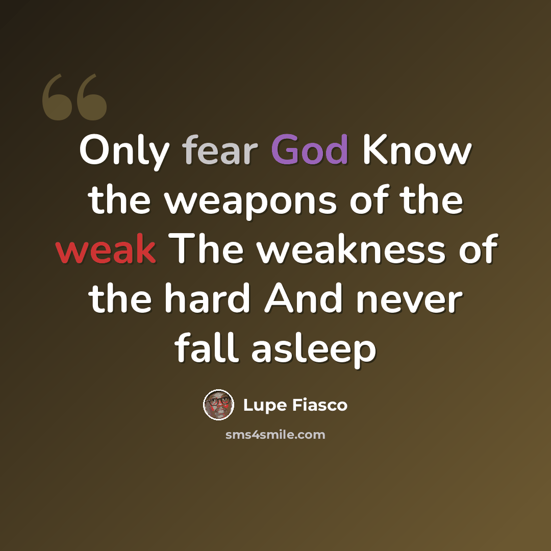 “Only fear God Know the weapons of the weak The weakness of the hard And never fall asleep” quote by Lupe Fiasco