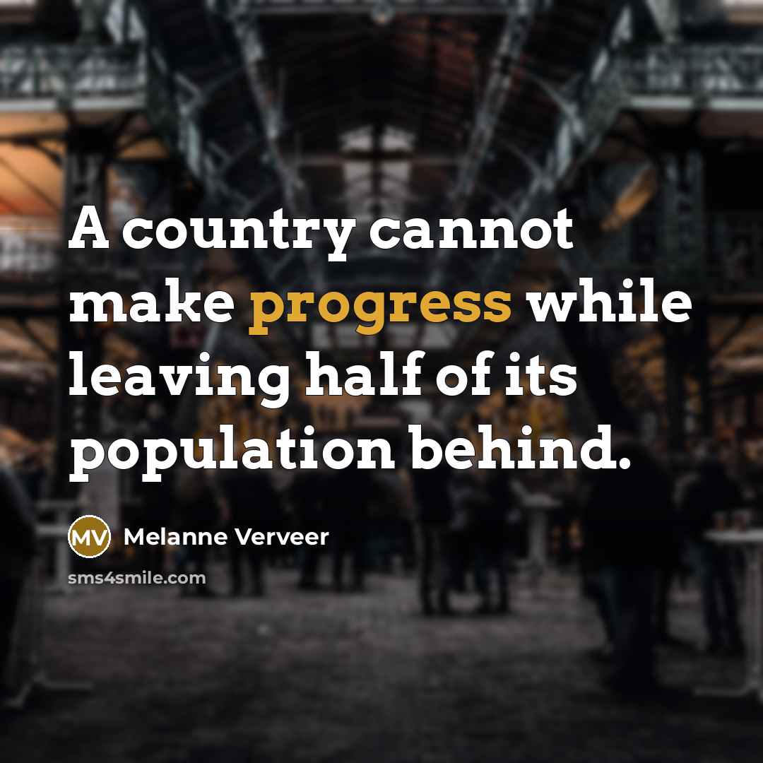 “A country cannot make progress while leaving half of its population behind.” quote by Melanne Verveer