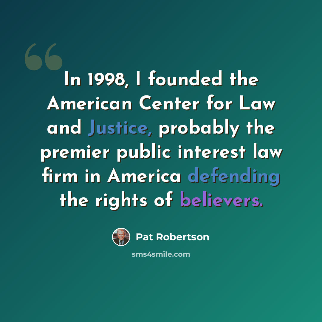 “In 1998, I founded the American Center for Law and Justice, probably the premier public interest law firm in America defending the rights of believers.” quote by Pat Robertson
