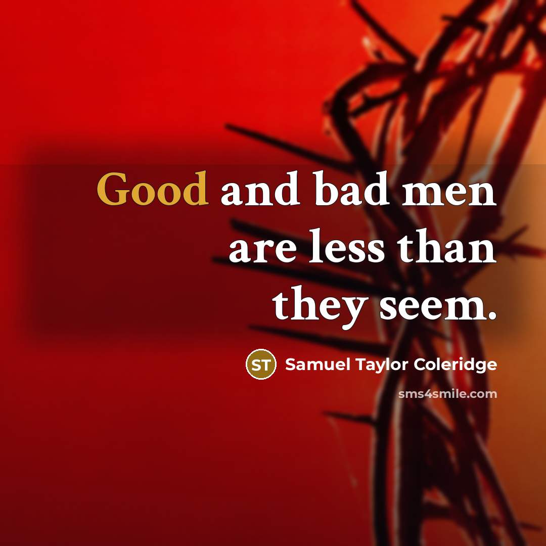“Good and bad men are less than they seem.” quote by Samuel Taylor Coleridge
