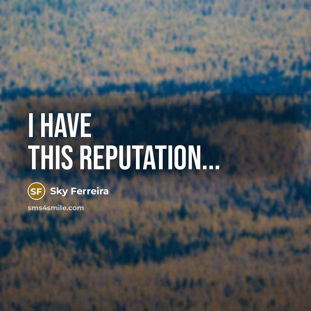 “I have this Reputation...” quote by Sky Ferreira
