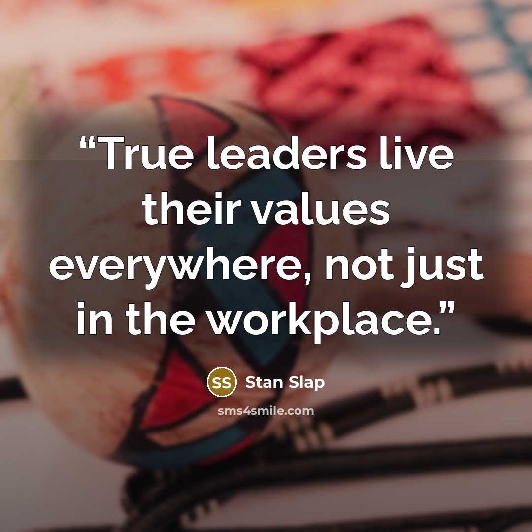 “True leaders live their values everywhere, not just in the workplace.” quote by Stan Slap