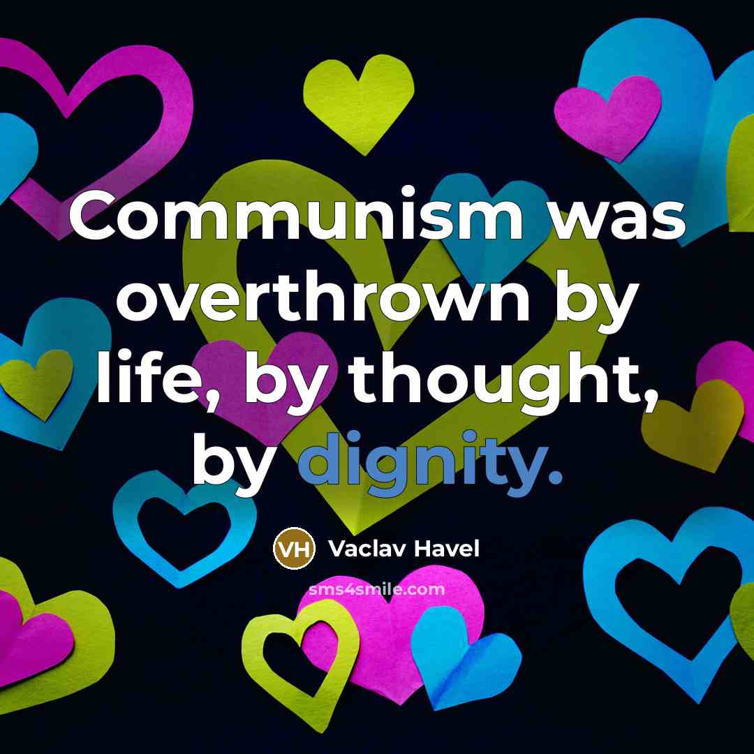 “Communism was overthrown by life, by thought, by dignity.” quote by Vaclav Havel
