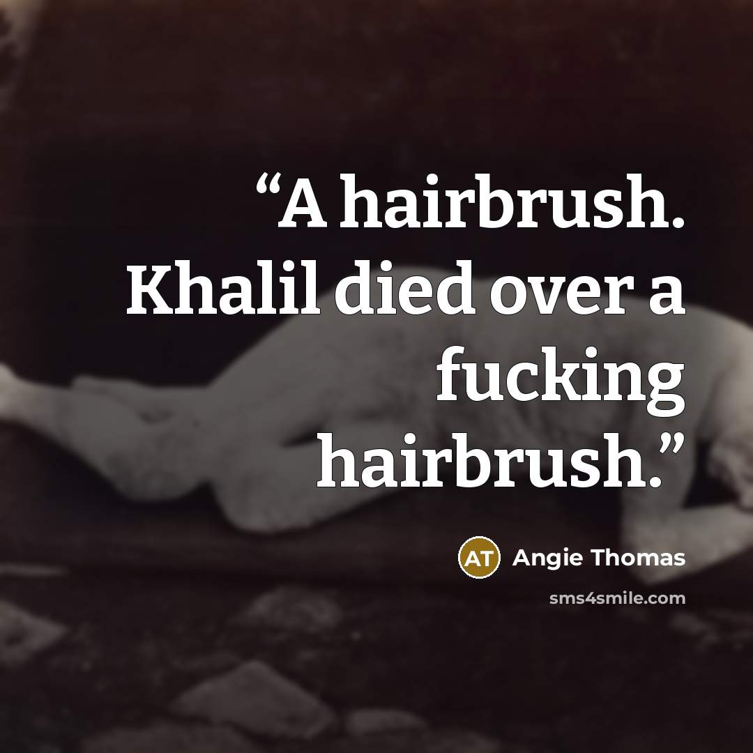 “A hairbrush. Khalil died over a fucking hairbrush.” quote by Angie Thomas