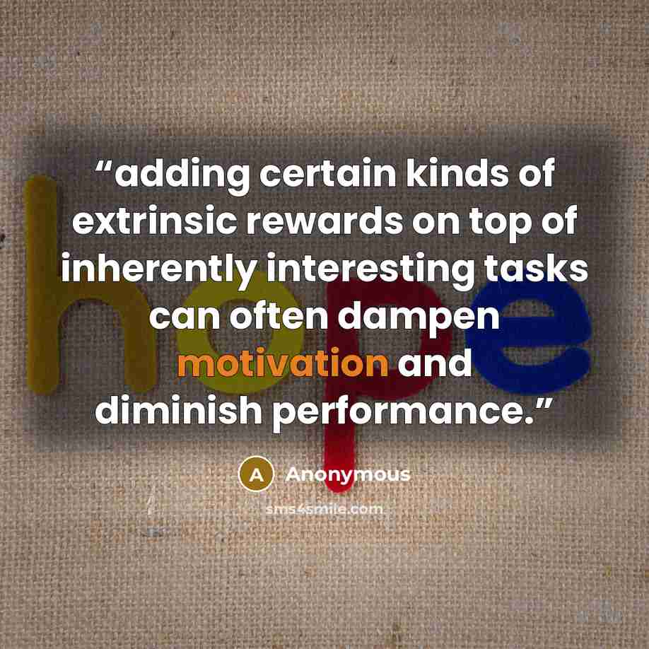 “adding certain kinds of extrinsic rewards on top of inherently interesting tasks can often dampen motivation and diminish performance.” quote by Anonymous