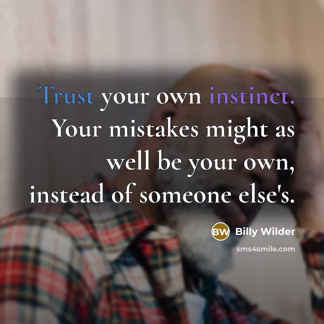 “Trust your own instinct. Your mistakes might as well be your own, instead of someone else's.” quote by Billy Wilder