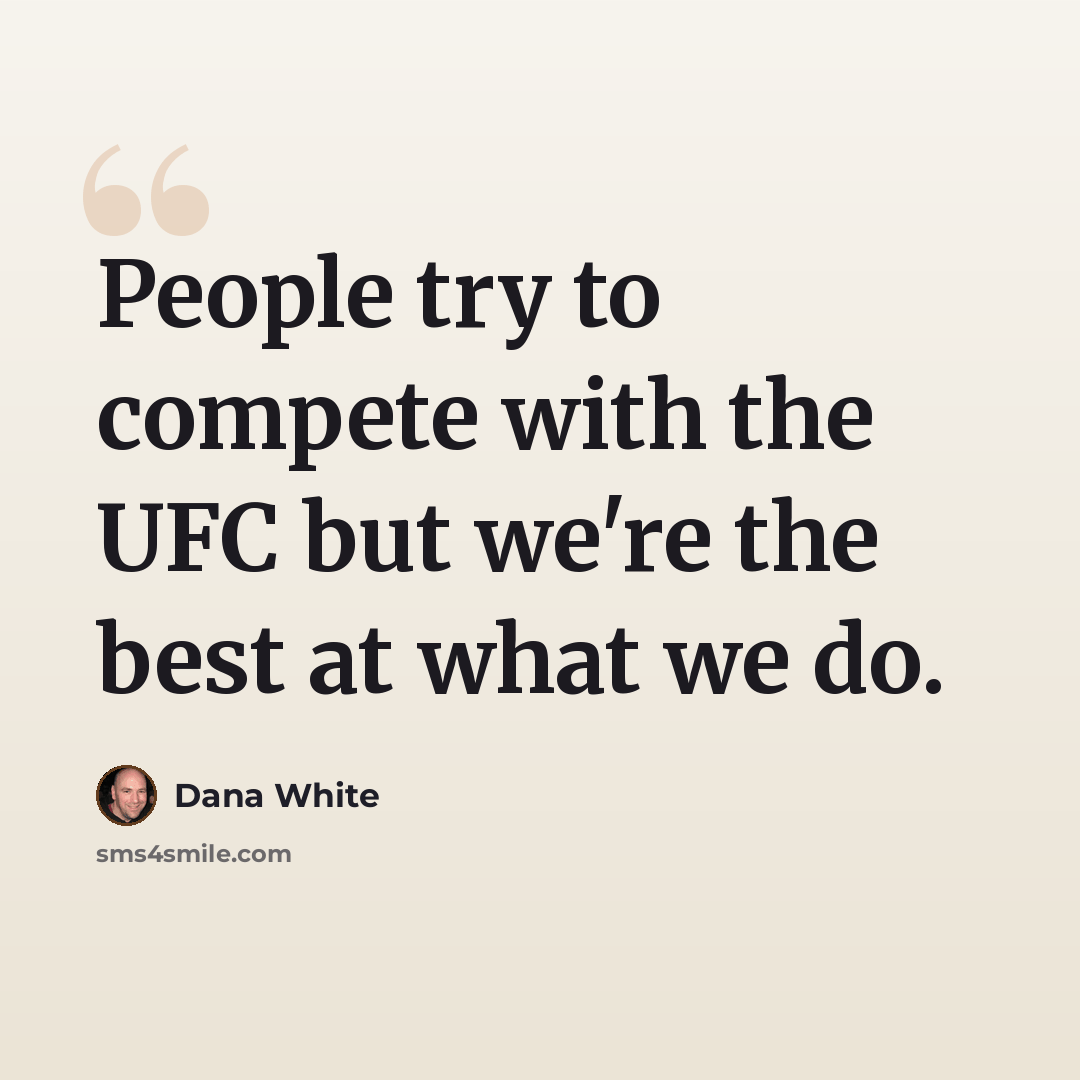 “People try to compete with the UFC but we're the best at what we do.” quote by Dana White
