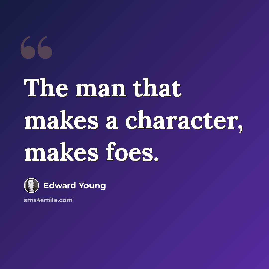 “The man that makes a character, makes foes.” quote by Edward Young