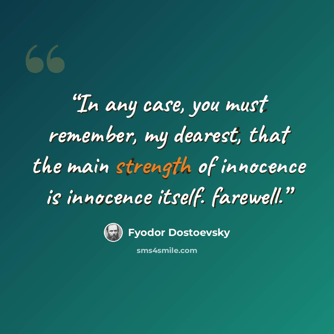 “In any case, you must remember, my dearest, that the main strength of innocence is innocence itself. farewell.” quote by Fyodor Dostoevsky