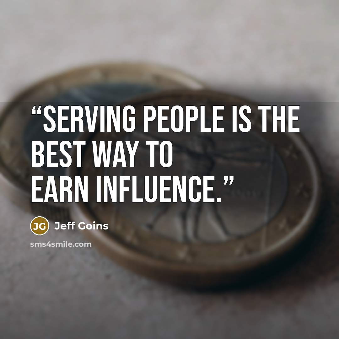 “Serving people is the best way to earn influence.” quote by Jeff Goins