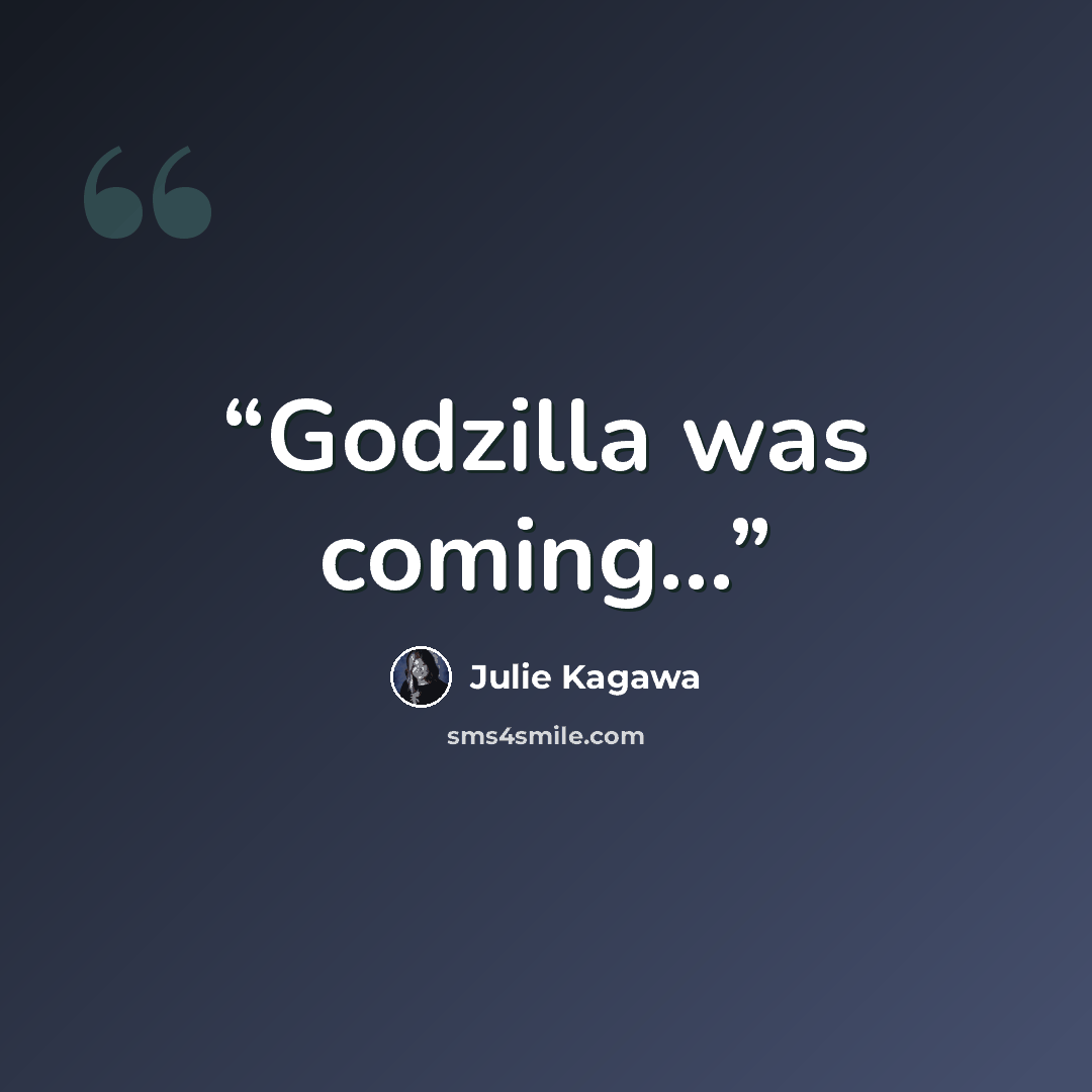 “Godzilla was coming...” quote by Julie Kagawa