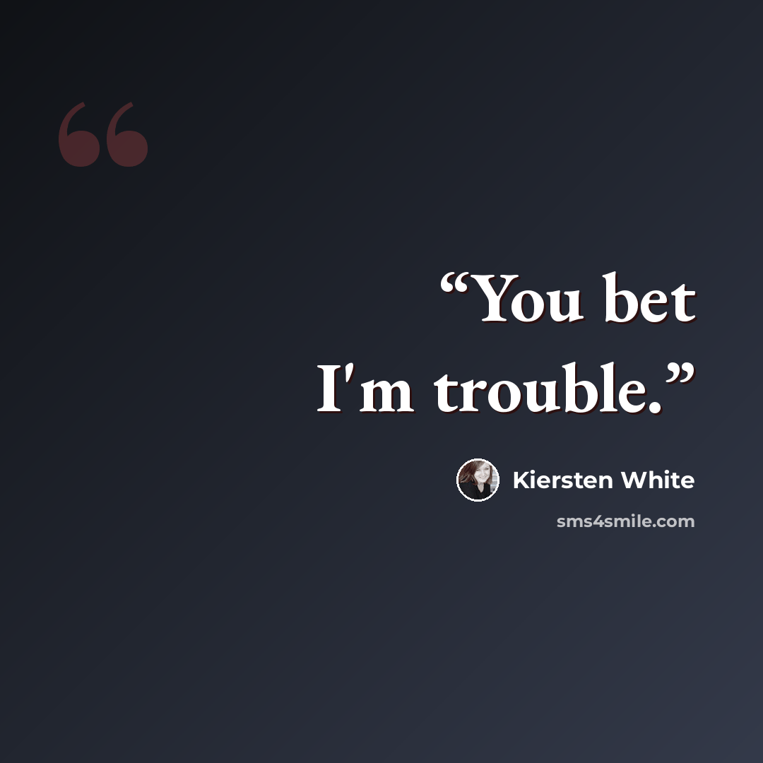 “You bet I'm trouble.” quote by Kiersten White
