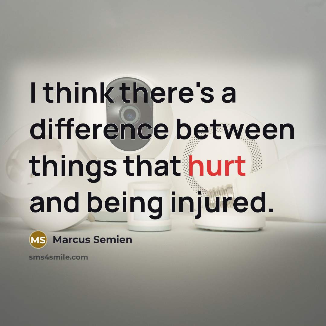 “I think there's a difference between things that hurt and being injured.” quote by Marcus Semien