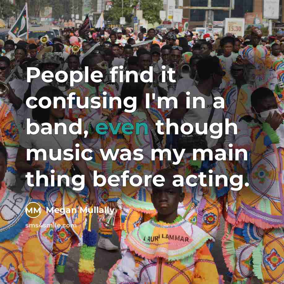 “People find it confusing I'm in a band, even though music was my main thing before acting.” quote by Megan Mullally