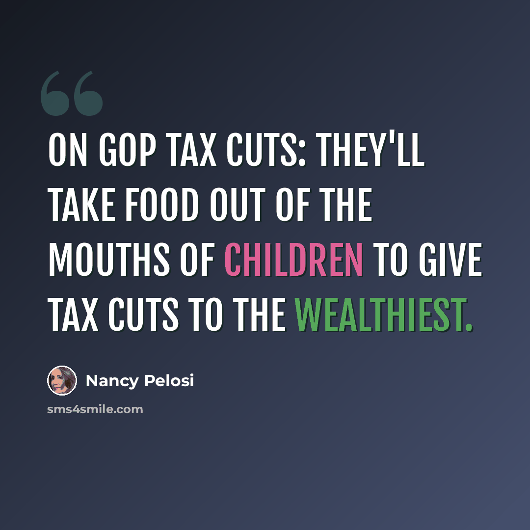 “On GOP Tax Cuts: They'll take food out of the mouths of children to give tax cuts to the wealthiest.” quote by Nancy Pelosi