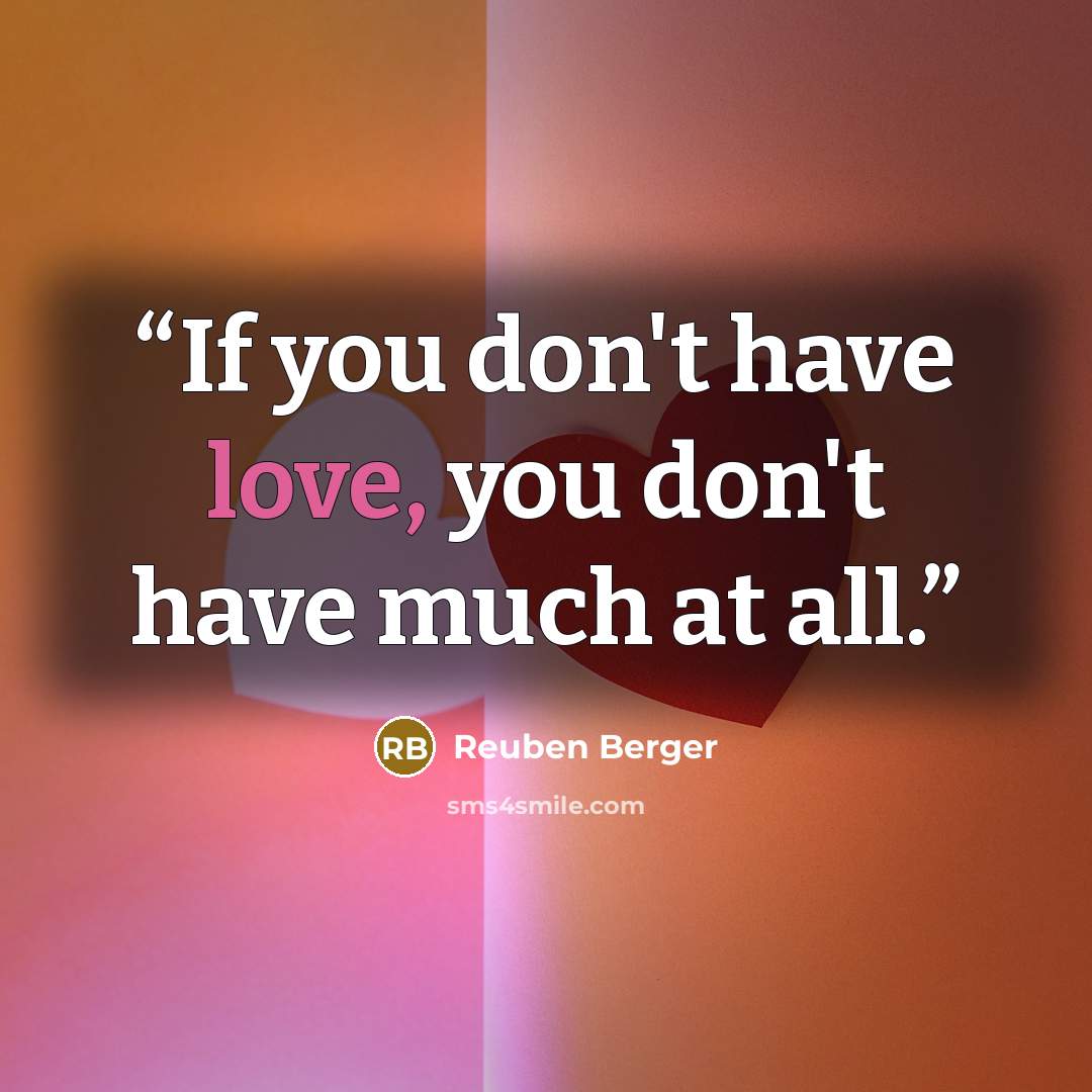 “If you don't have love, you don't have much at all.” quote by Reuben Berger