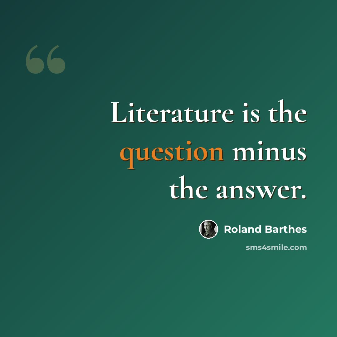 “Literature is the question minus the answer.” quote by Roland Barthes