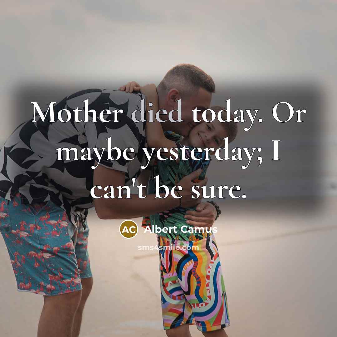 “Mother died today. Or maybe yesterday; I can't be sure.” quote by Albert Camus