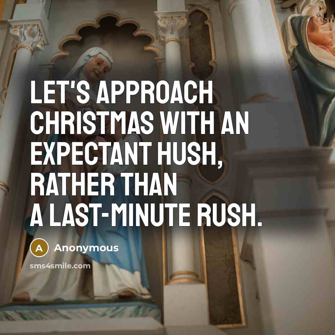 “Let's approach Christmas with an expectant hush, rather than a last-minute rush.” quote by Anonymous