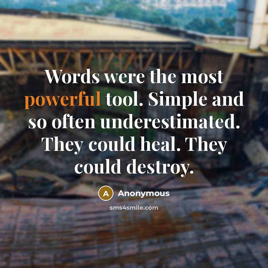 “Words were the most powerful tool. Simple and so often underestimated. They could heal. They could destroy.” quote by Anonymous