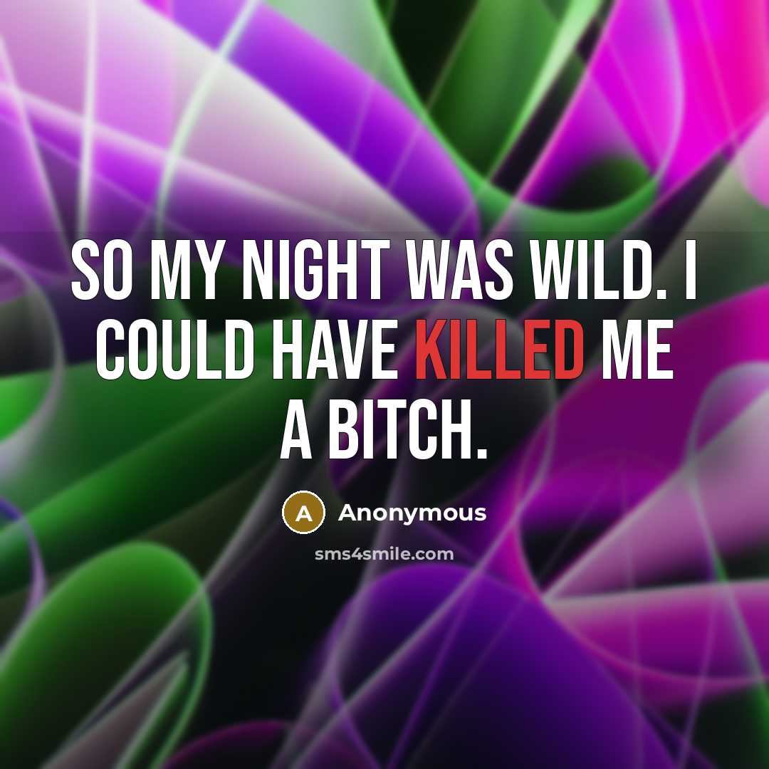 “So my night was wild. I could have killed me a bitch.” quote by Anonymous