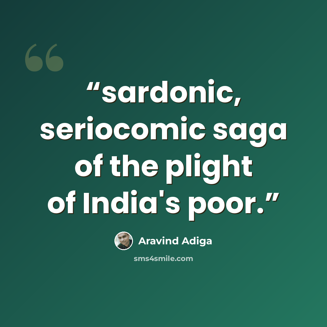 “sardonic, seriocomic saga of the plight of India's poor.” quote by Aravind Adiga