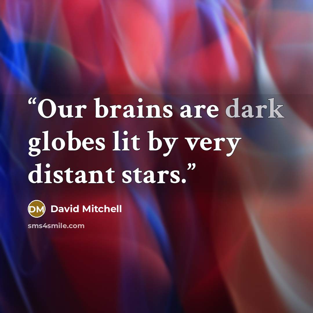 “Our brains are dark globes lit by very distant stars.” quote by David Mitchell
