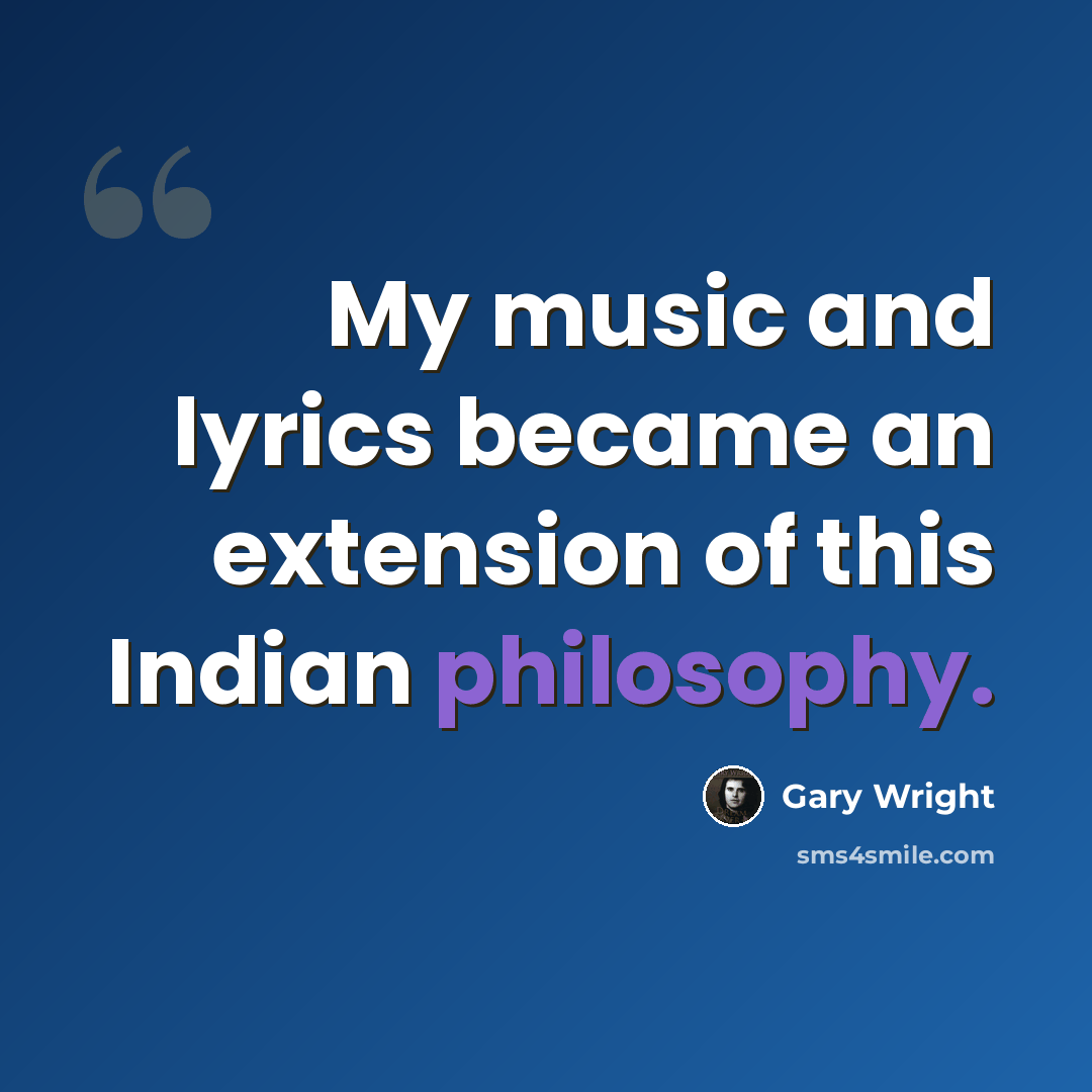 “My music and lyrics became an extension of this Indian philosophy.” quote by Gary Wright
